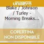 Blake / Johnson / Turley - Morning Breaks Shadows Flee (2 Cd) cd
