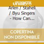 Arlen / Staheli / Byu Singers - How Can I Keep From Singing (6 Cd) cd