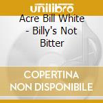 Acre Bill White - Billy's Not Bitter cd