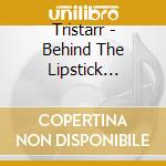 Tristarr - Behind The Lipstick Unveiled cd