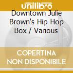 Downtown Julie Brown's Hip Hop Box / Various cd