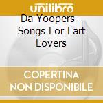 Da Yoopers - Songs For Fart Lovers cd musicale di Da Yoopers