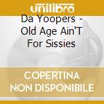 Da Yoopers - Old Age Ain'T For Sissies cd musicale di Da Yoopers