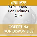 Da Yoopers - For Diehards Only cd musicale di Da Yoopers