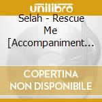 Selah - Rescue Me [Accompaniment Track cd musicale di Selah