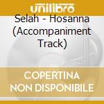 Selah - Hosanna (Accompaniment Track) cd musicale di Selah