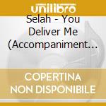 Selah - You Deliver Me (Accompaniment Track) cd musicale di Selah