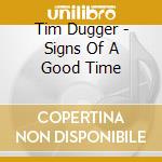 Tim Dugger - Signs Of A Good Time cd musicale
