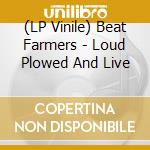 (LP Vinile) Beat Farmers - Loud Plowed And Live vinile