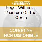 Roger Williams - Phantom Of The Opera cd musicale di Williams Roger