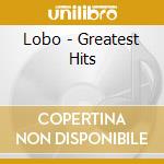 Lobo - Greatest Hits cd musicale di Lobo