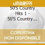 50'S Country Hits 1 - 50'S Country Hits 1 cd musicale di 50'S Country Hits 1