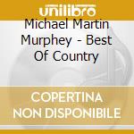 Michael Martin Murphey - Best Of Country cd musicale di Michael Martin Murphey