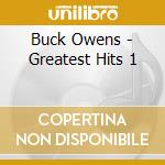 Buck Owens - Greatest Hits 1 cd musicale di Buck Owens