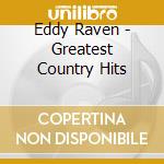 Eddy Raven - Greatest Country Hits cd musicale di Eddy Raven