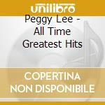 Peggy Lee - All Time Greatest Hits cd musicale di Peggy Lee