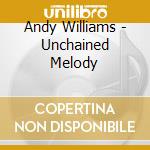 Andy Williams - Unchained Melody cd musicale di Andy Williams