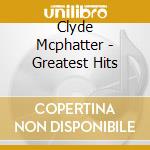 Clyde Mcphatter - Greatest Hits cd musicale di Clyde Mcphatter