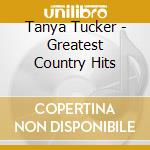 Tanya Tucker - Greatest Country Hits cd musicale di Tanya Tucker