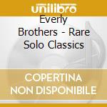 Everly Brothers - Rare Solo Classics cd musicale di Everly Brothers