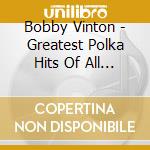 Bobby Vinton - Greatest Polka Hits Of All Time cd musicale di Bobby Vinton