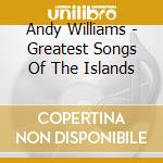 Andy Williams - Greatest Songs Of The Islands cd