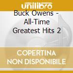 Buck Owens - All-Time Greatest Hits 2 cd musicale di Buck Owens