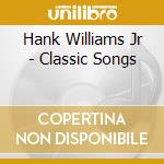 Hank Williams Jr - Classic Songs cd musicale di Hank Williams Jr