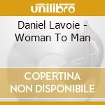 Daniel Lavoie - Woman To Man cd musicale di Daniel Lavoie