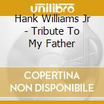 Hank Williams Jr - Tribute To My Father cd