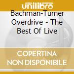 Bachman-Turner Overdrive - The Best Of Live cd