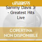 Sammy Davis Jr - Greatest Hits Live cd musicale di Sammy Davis Jr