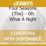 Four Seasons (The) - Oh What A Night cd