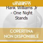 Hank Williams Jr - One Night Stands cd musicale di Hank Williams Jr