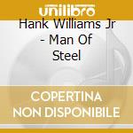 Hank Williams Jr - Man Of Steel cd