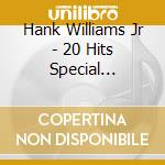 Hank Williams Jr - 20 Hits Special Collection 1 cd musicale di Hank Williams Jr