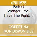 Perfect Stranger - You Have The Right To Remain Silent cd