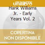 Hank Williams Jr. - Early Years Vol. 2 cd musicale di Hank Williams Jr.