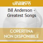 Bill Anderson - Greatest Songs cd musicale di Bill Anderson