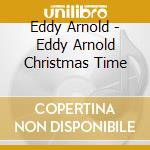 Eddy Arnold - Eddy Arnold Christmas Time cd musicale di Eddy Arnold