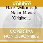 Hank Williams Jr - Major Moves (Original Classic Hits 11) cd musicale di Hank Williams Jr