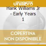 Hank Williams Jr - Early Years 1 cd