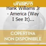 Hank Williams Jr - America (Way I See It) (Original Classic Hits 18) cd
