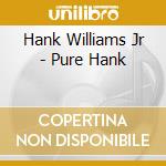 Hank Williams Jr - Pure Hank cd musicale di Hank Williams Jr