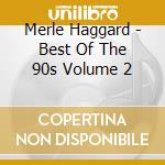 Merle Haggard - Best Of The 90s Volume 2 cd