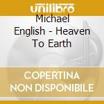 Michael English - Heaven To Earth cd musicale di Michael English