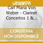 Carl Maria Von Weber - Clarinet Concertos 1 & 2 cd musicale di Weber