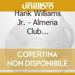 Hank Williams Jr. - Almeria Club Recordings cd