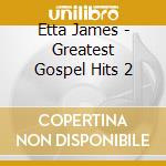 Etta James - Greatest Gospel Hits 2 cd musicale di Etta James