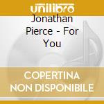 Jonathan Pierce - For You cd musicale di Jonathan Pierce